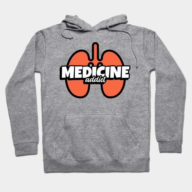 Medcine Addict Lungs - Medical Student In Medschool Funny Gift For Nurse & Doctor Medicine Hoodie by Medical Student Tees